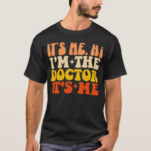 It's Me Hi I'm The Doctor It's Me T-Shirt