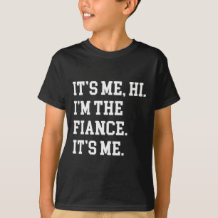 It's Me Hi I'm The Fiance Its Me Boyfriend Fiance T-Shirt