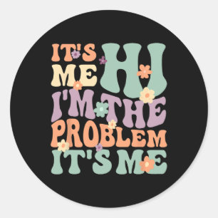 Its Me Hi I'm The Problem Its Me 1 Classic Round Sticker