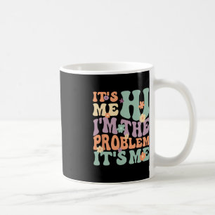 Its Me Hi I'm The Problem Its Me 1 Coffee Mug