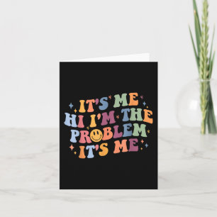 Its Me Hi I'm the Problem Its Me 2 Card