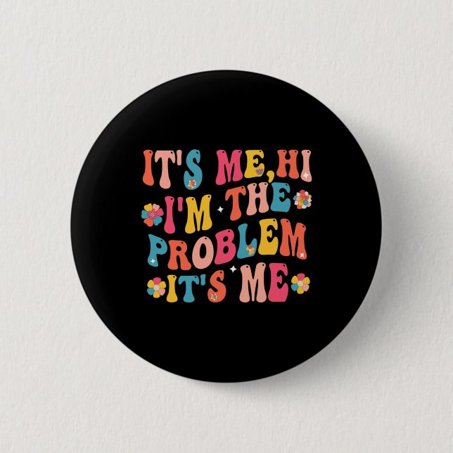 Its Me Hi I'm the Problem Its Me 5 6 Cm Round Badge (Front)