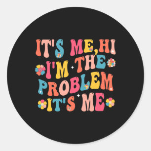 Its Me Hi I'm the Problem Its Me 5 Classic Round Sticker