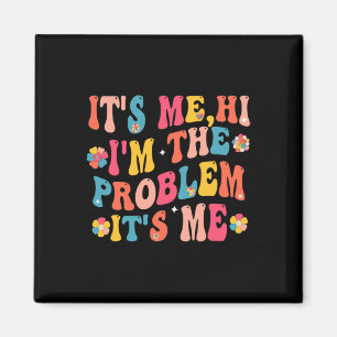 Its Me Hi I'm the Problem Its Me 5 Magnet