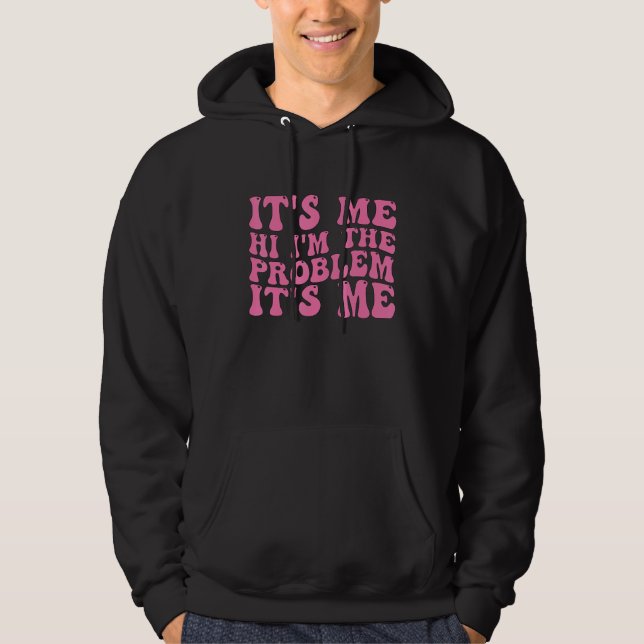 Its Me Hi I'm the Problem Its Me 7 Hoodie (Front)