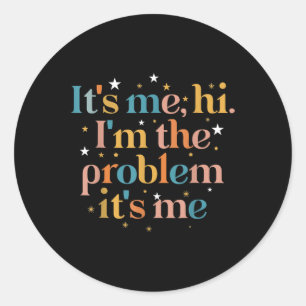 Its Me Hi I'm the Problem Its Me Classic Round Sticker