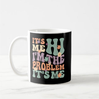 Its Me Hi I'm the Problem Its Me Coffee Mug