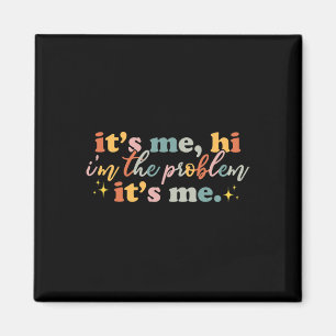 Its Me Hi I'm the Problem Its Me Fun Groovy For Me Magnet