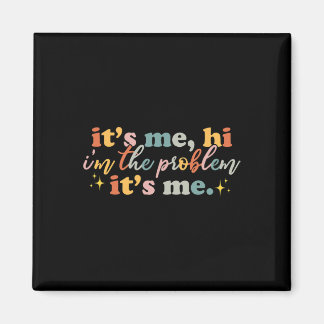 Its Me Hi I'm the Problem Its Me Fun Groovy For Me Magnet