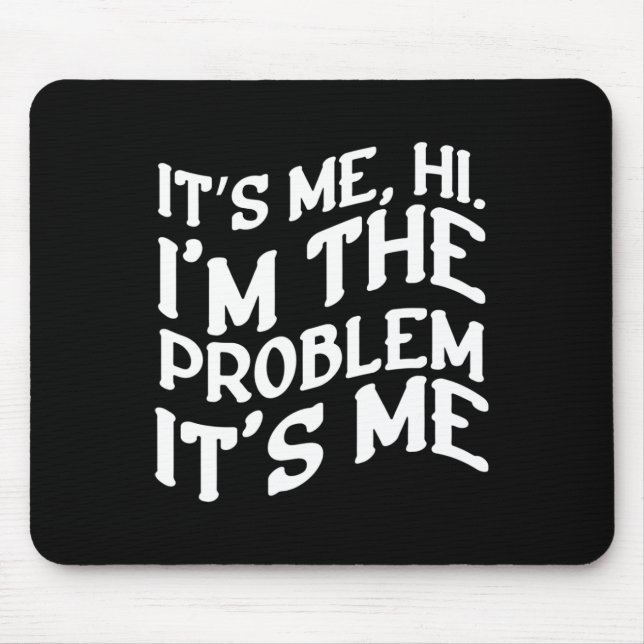 Its Me Hi Im The Problem Its Me Fun Groovy Humour  Mouse Mat (Front)