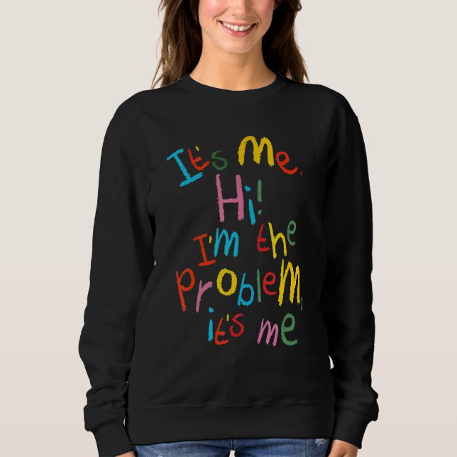 It's Me Hi I'm The Problem It's Me  Quote For Wome Sweatshirt (Front)