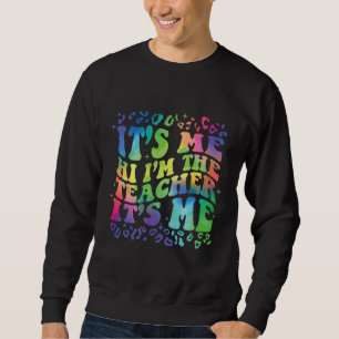 It's Me Hi I'm The Teacher It's Me Funny Quotes Te Sweatshirt