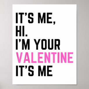 Its Me Hi Im Your Valentine Its Me Birthday For Me Poster