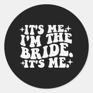 It's Me I'm The Bride It's Me - Wedding Bacheloret Classic Round Sticker