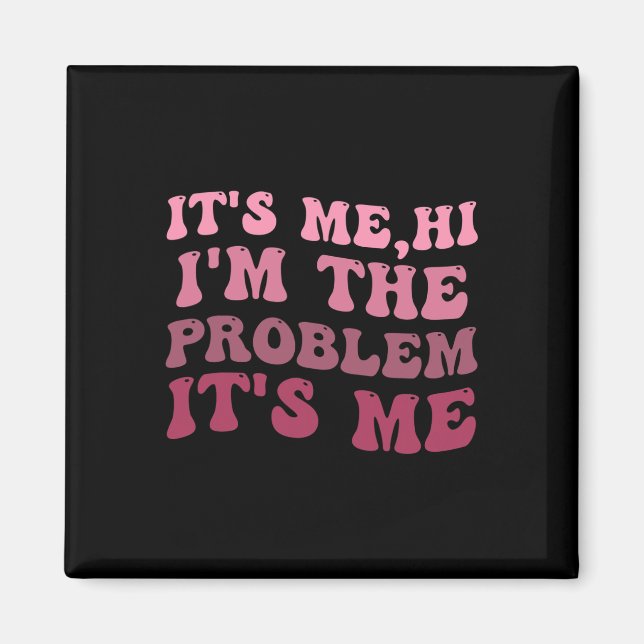 It's Me , Its Me Hi I'm The Problem Its MeIts Me H Magnet (Front)