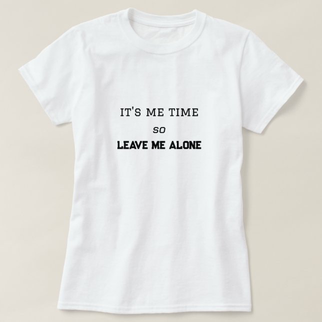 It's Me Time, So Leave Me Alone Personal Space T-Shirt (Design Front)
