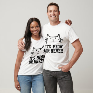 IT'S MEOW OR NEVER, funny Cat T-shirts