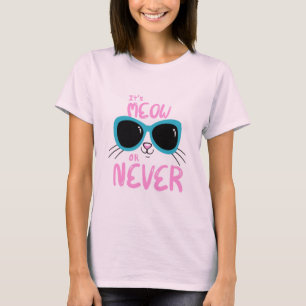 It's Meow Or Never T-Shirt