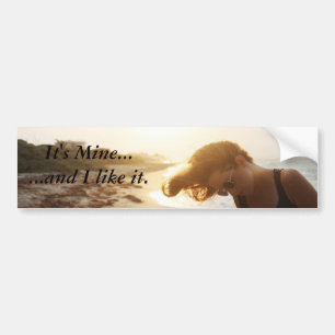 It's Mine and I like it - Bumper Sticker