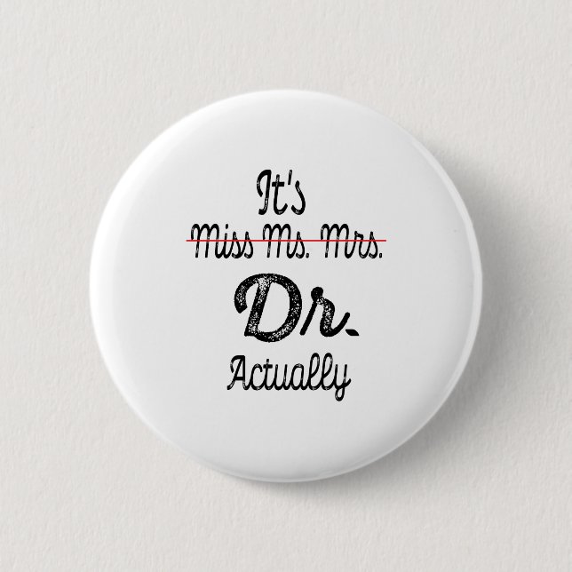 It's Miss Ms Mrs Dr Actually Phd Graduation Doctor 6 Cm Round Badge (Front)