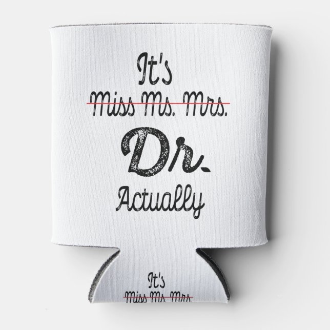 It's Miss Ms Mrs Dr Actually Phd Graduation Doctor Can Cooler (Front)