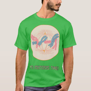 Its Mitosis Time  T-Shirt