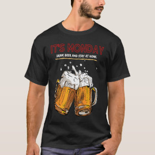 It's Monday Drink Beer And Stay At Home T-Shirt