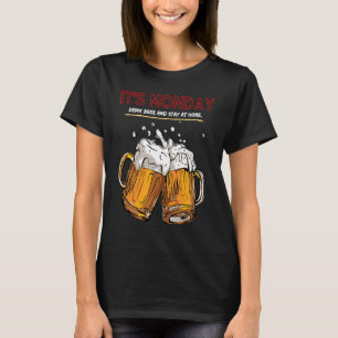 It's Monday Drink Beer And Stay At Home T-Shirt
