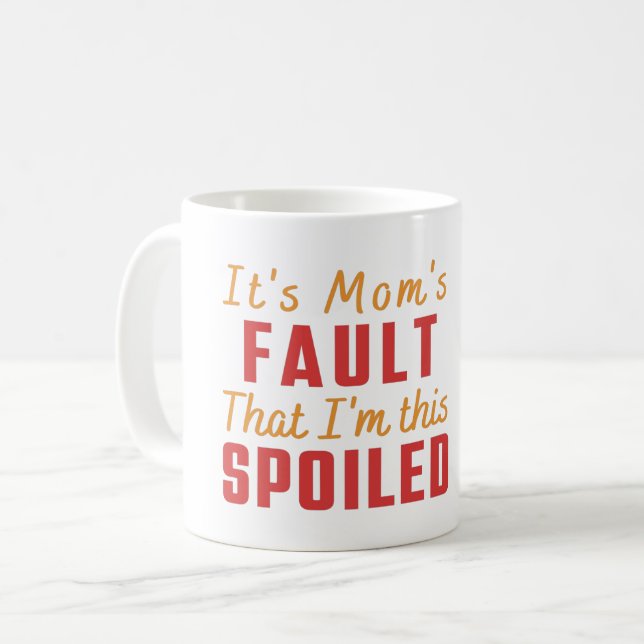 It's Mum's Fault That I'm this Spoiled - Witty Fun Coffee Mug (Front Left)