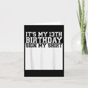 Its My 13th Birthday Sign My Shirt 13 Year Old  Card