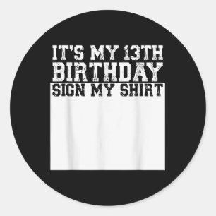 Its My 13th Birthday Sign My Shirt 13 Year Old Classic Round Sticker