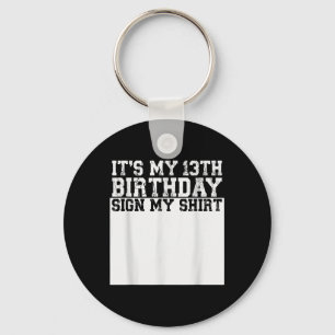 Its My 13th Birthday Sign My Shirt 13 Year Old Key Ring