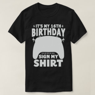 It's My 16th Birthday Sign My Shirt Video Gamer 