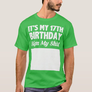 Its my 17th birthday sign my shirt