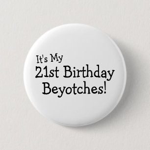 Its My 21st Birthday Beyotches 6 Cm Round Badge