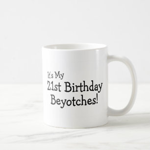 Its My 21st Birthday Beyotches Coffee Mug