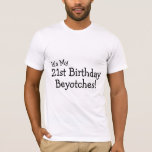 Its My 21st Birthday Beyotches T-Shirt<br><div class="desc">Its My 21st Birthday Beyotches</div>