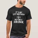 It's My 21st Birthday Buy Me A Drink  T-Shirt<br><div class="desc">It's My 21st Birthday Buy Me A Drink</div>