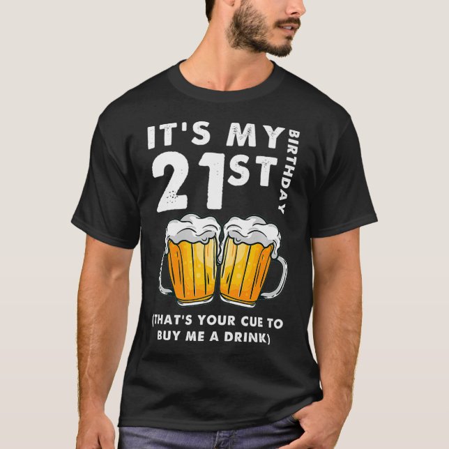 Its My 21st Birthday That's Your Cue To Buy Me A D T-Shirt (Front)