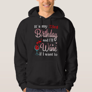 It's My 23rd Birthday And I Will Wine If I Want To Hoodie