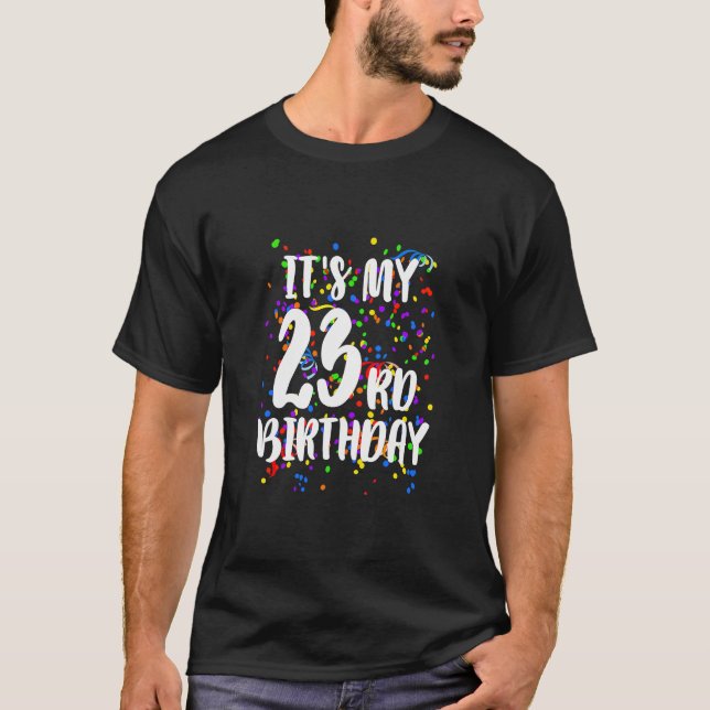 Its My 23rd Birthday  Happy Birthday  T-Shirt (Front)