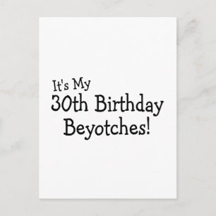 Its My 30th Birthday Beyotches Postcard