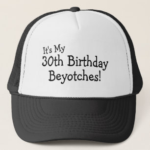 It's My 30th Birthday Beyotches Trucker Hat