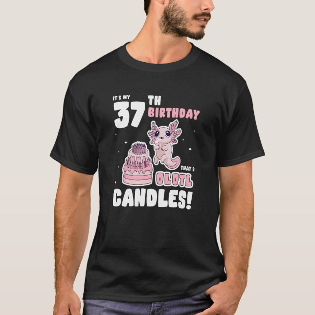 It's my 37th Birthday That's Olotl Candles   Axolo T-Shirt (Front)