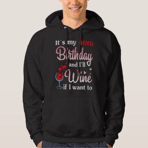 It's My 40th Birthday And I Will Wine If I Want To Hoodie