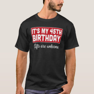 It's My 45th Birthday Gifts Are Welcome Bad Humour T-Shirt