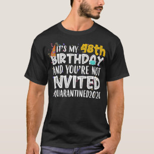 It's My 48th Birthday You're Not Invited Quarantin T-Shirt
