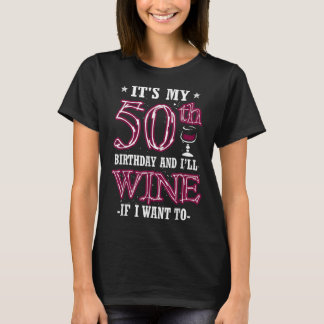 It's My 50th Birthday and I'll Wine If I Want To T-Shirt