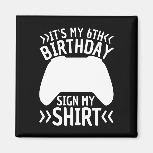It's My 6th Birthday Sign My Shirt 6 Year Old Boy  Magnet (Front)