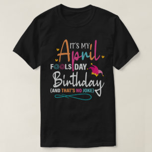 It's My April Fools Day Birthday T-Shirt